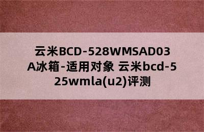 云米BCD-528WMSAD03A冰箱-适用对象 云米bcd-525wmla(u2)评测